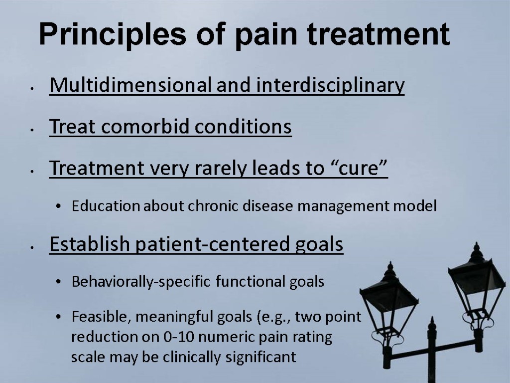 Principles of pain treatment Multidimensional and interdisciplinary Treat comorbid conditions Treatment very rarely leads
